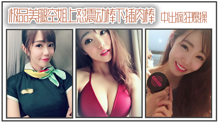 极品美腿空姐上怼震动棒下插肉棒_中出疯狂爆操.