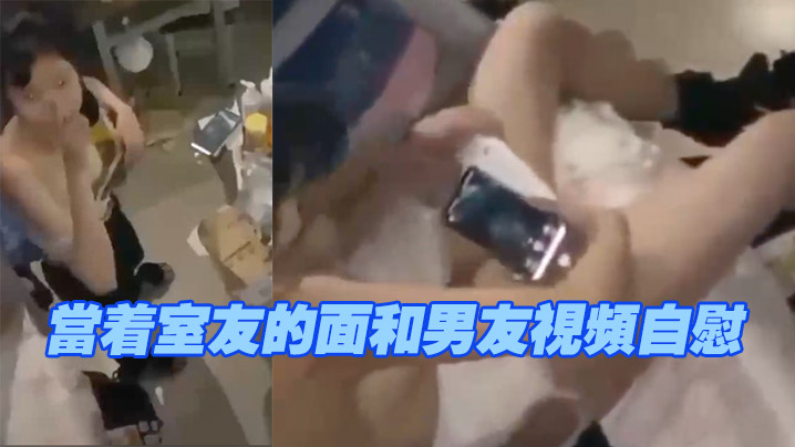 当着室友的面和男友视频自慰现在的学生太会玩了.